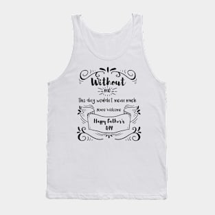 Without me this day wouldn't mean much you're welcome happy fathers day, funny Tank Top